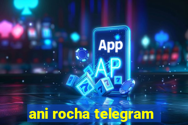 ani rocha telegram